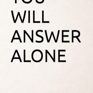 YOU WILL ANSWER ALONE